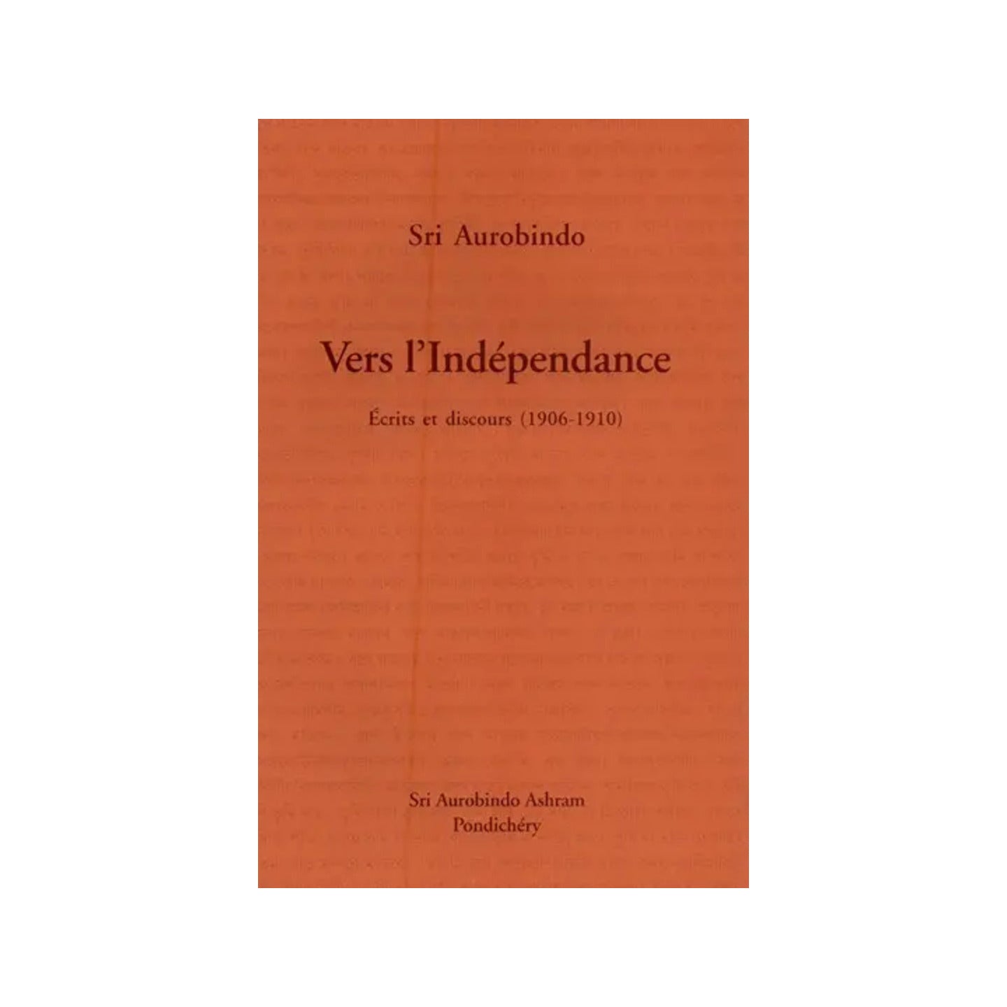 Vers L'indépendance: Ecrits Et Discours (1906-1910)- Towards Independence: Writings And Speeches (1906-1910) In French - Totally Indian