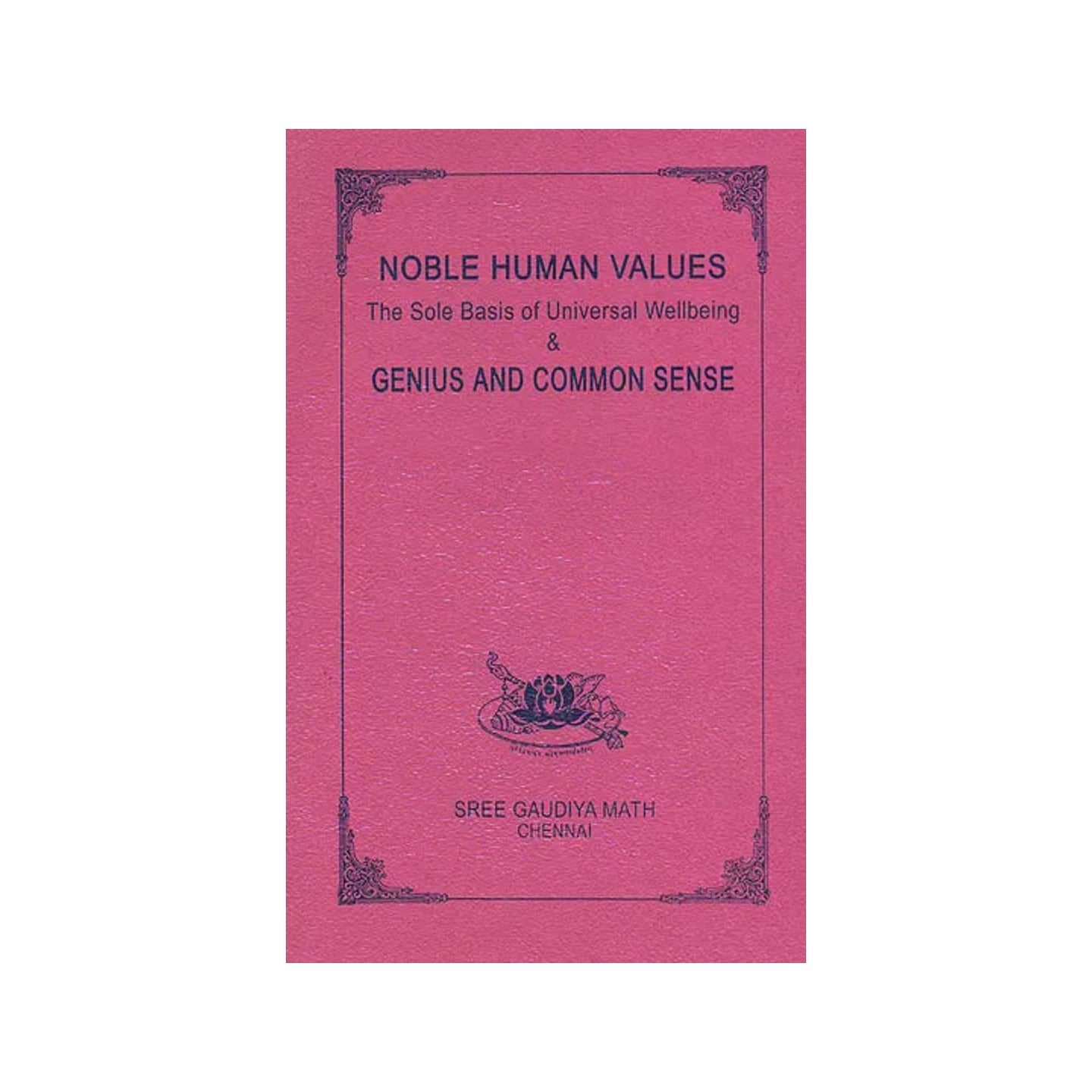 Noble Human Values: The Sole Basis Of Universal Wellbeing And Genius And Common Sense - Totally Indian