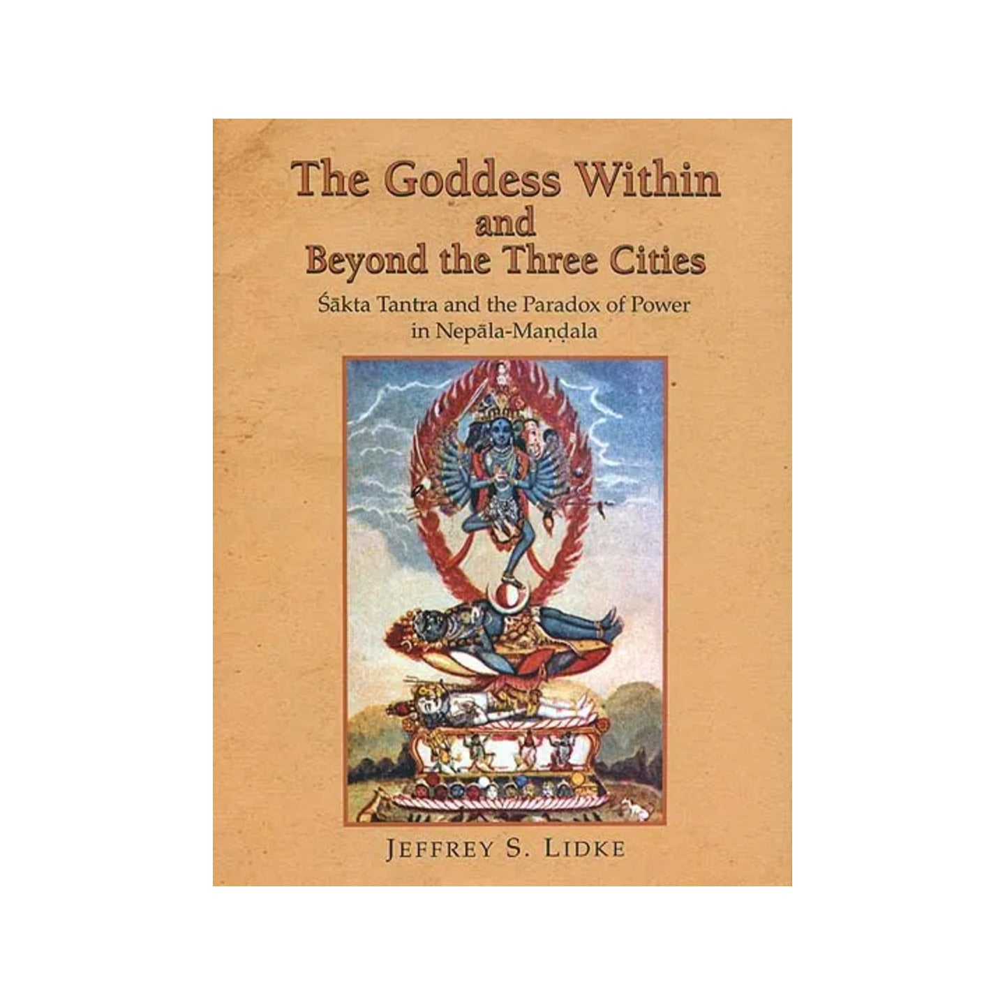 The Goddess Within And Beyond The Three Cities (Sakta Tantra And The Paradox Of Power In Nepala Mandala) - Totally Indian