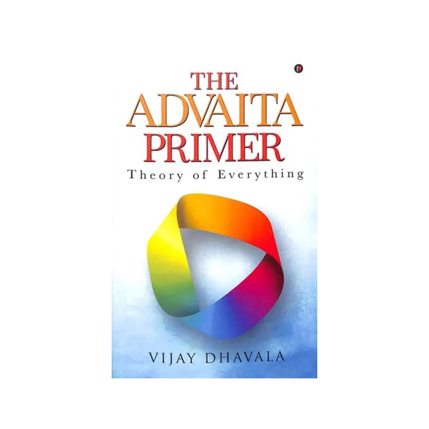 The Advaita Primer (Theory Of Everything) - Totally Indian