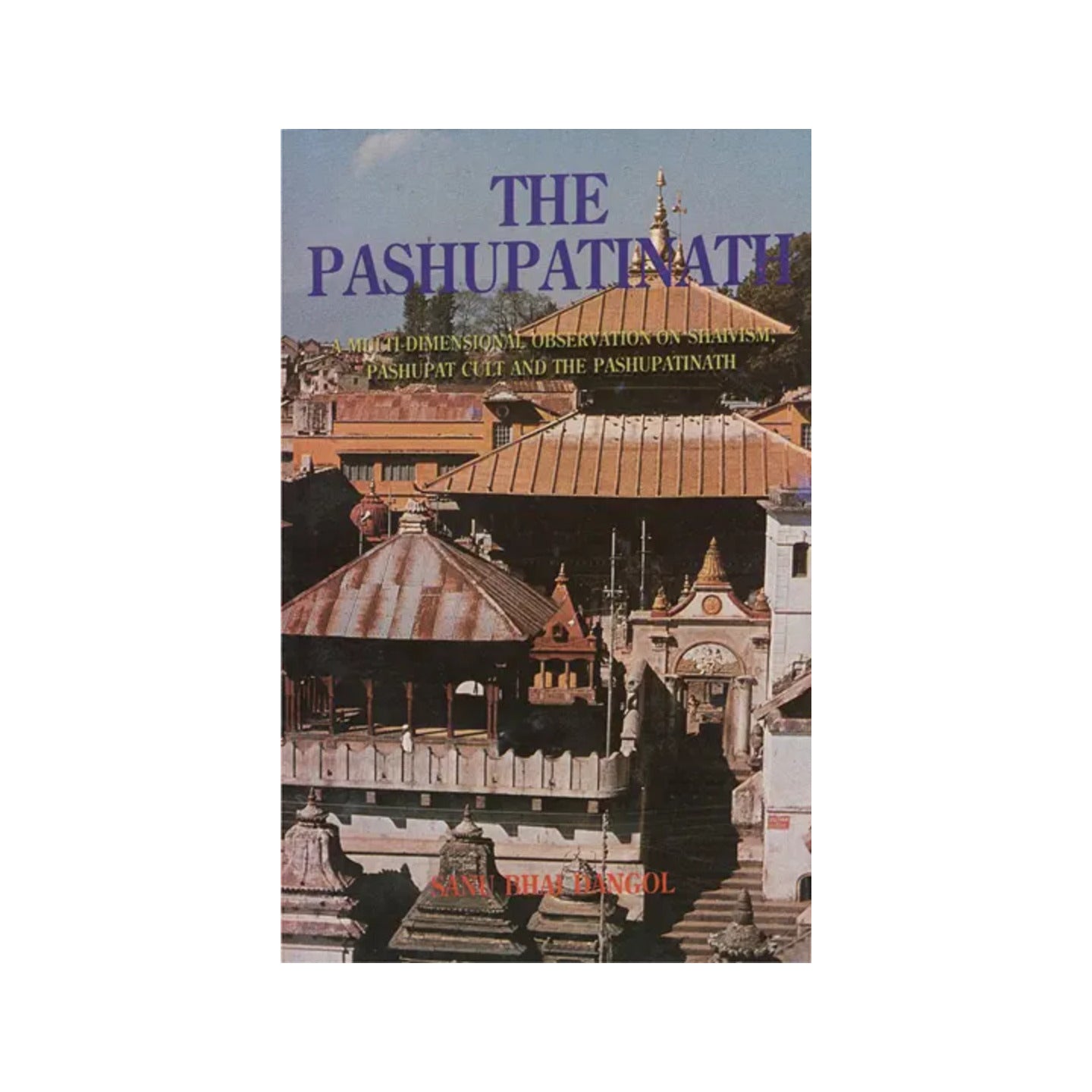 The Pashupatinath (A Multi-dimensional Observation On Shavism, Pashupati Cult And The Pashupatinath) - Totally Indian