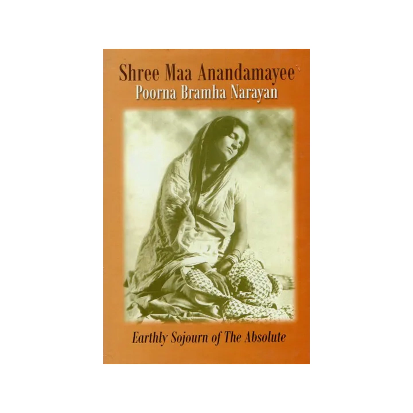 Shree Maa Anandamayee- Earthly Sojourn Of The Absolute - Totally Indian