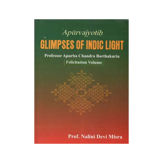 Apurvajyotih Glimpses Of Indic Light- Professor Apurba Chandra Barthakuria: Felicitation Volume - Totally Indian