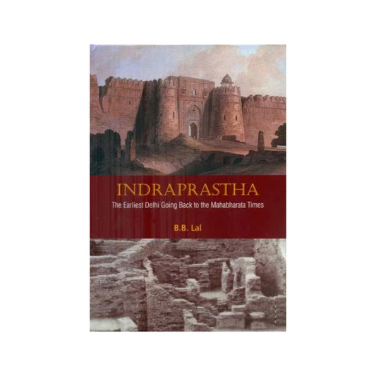 Indraprastha - The Earliest Delhi Going Back To The Mahabharata Times - Totally Indian