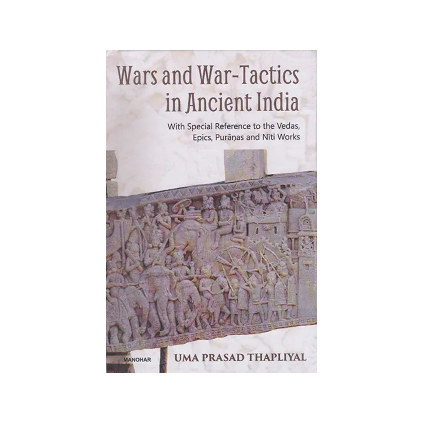 Wars And War-tactics In Ancient India With Special Reference To The Vedas, Epics, Puranas And Niti Works - Totally Indian