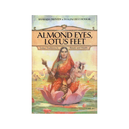 Almonds Eyes, Lotus Feet (Indian Traditions In Beauty And Health) - Totally Indian