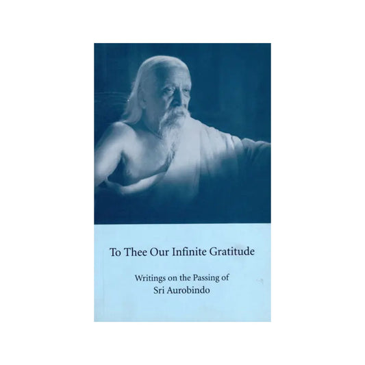 To Thee Our Infinite Gratitude (Writings On The Passing Of Sri Aurobindo) - Totally Indian