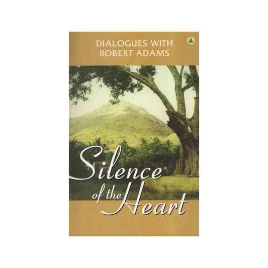 Silence Of The Heart: Dialogues With Robert Adams - Totally Indian