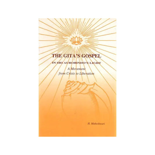 The Gita's Gospel - In Sri Aurobindo's Light (A Movement From Crisis To Liberation) - Totally Indian