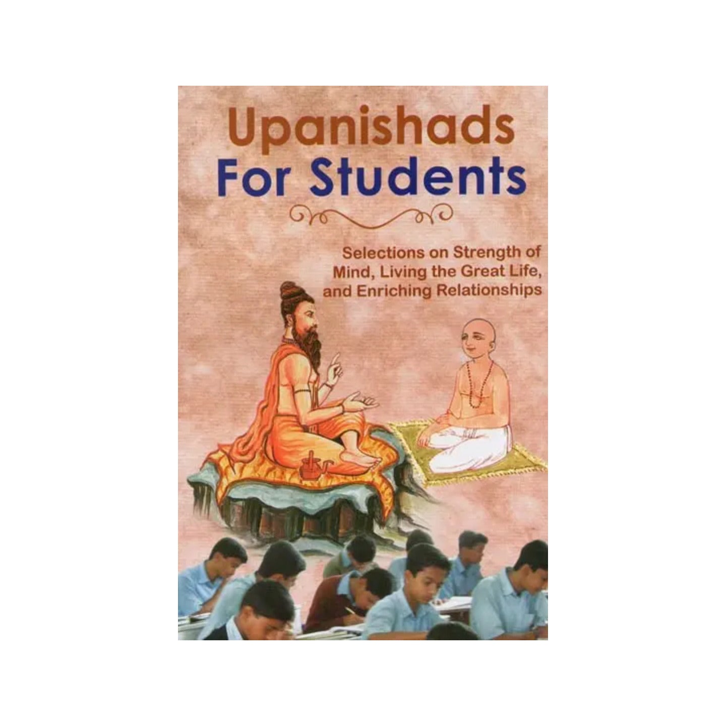 Upanishads For Students (Selections On Strength Of Mind, Living The Great Life, And Enriching Relationships) - Totally Indian