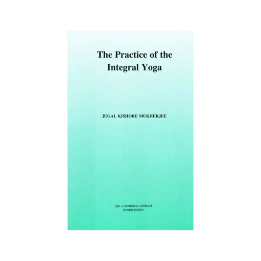 The Practice Of The Integral Yoga - Totally Indian