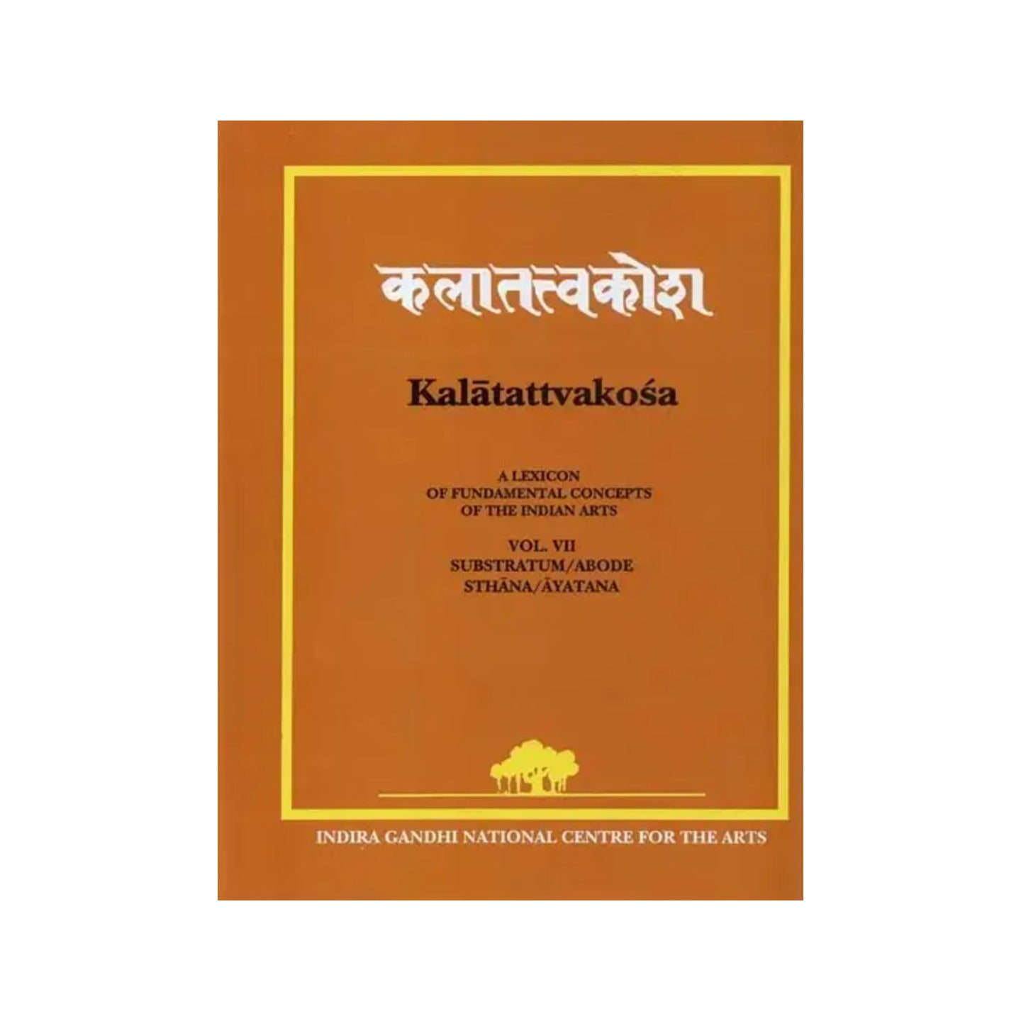 Kalatattvakosa : A Lexicon Of Fundamental Concepts Of The Indian Arts, Substratum/abode, Sthana/ayatana (Vol - Vii) - Totally Indian