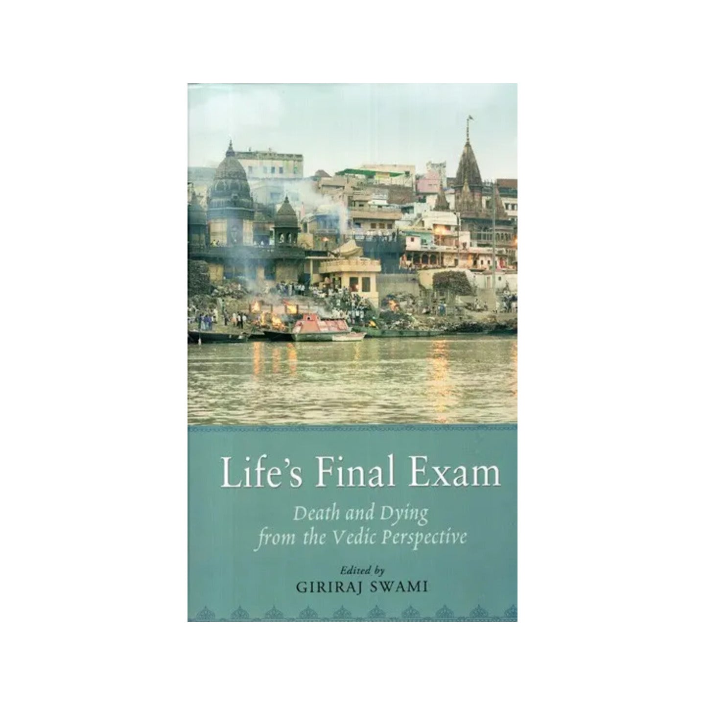 Life's Final Exam (Death And Dying From The Vedic Perspective) - Totally Indian