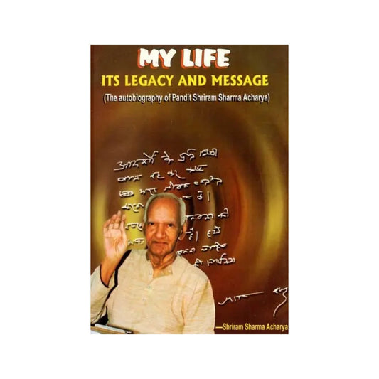 My Life- Its Legacy And Message (The Autobiography Of Pandit Shriram Sharma Acharya) - Totally Indian