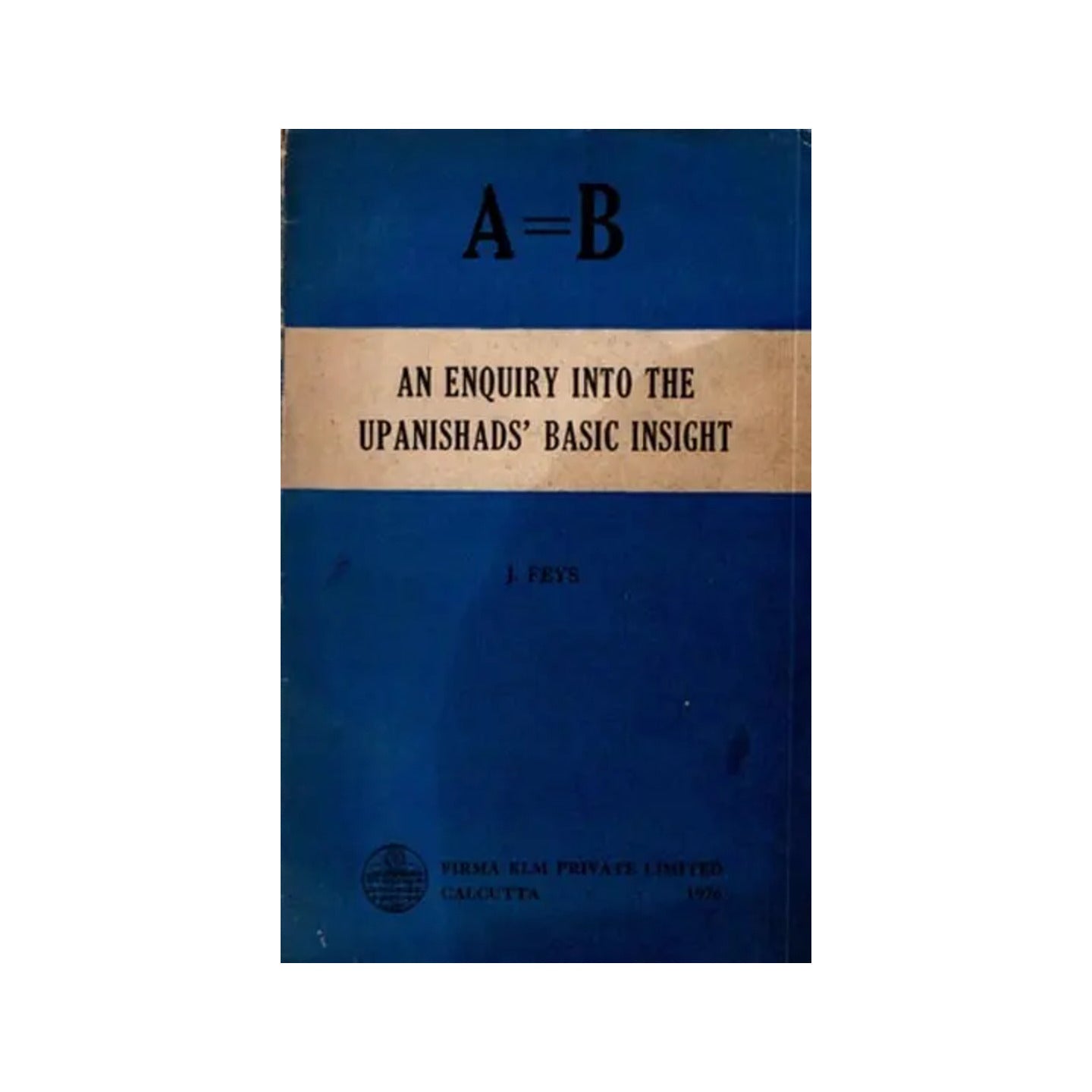 A = B: An Enquiry Into The Upanishads' Basic Insight (An Old And Rare Book) - Totally Indian