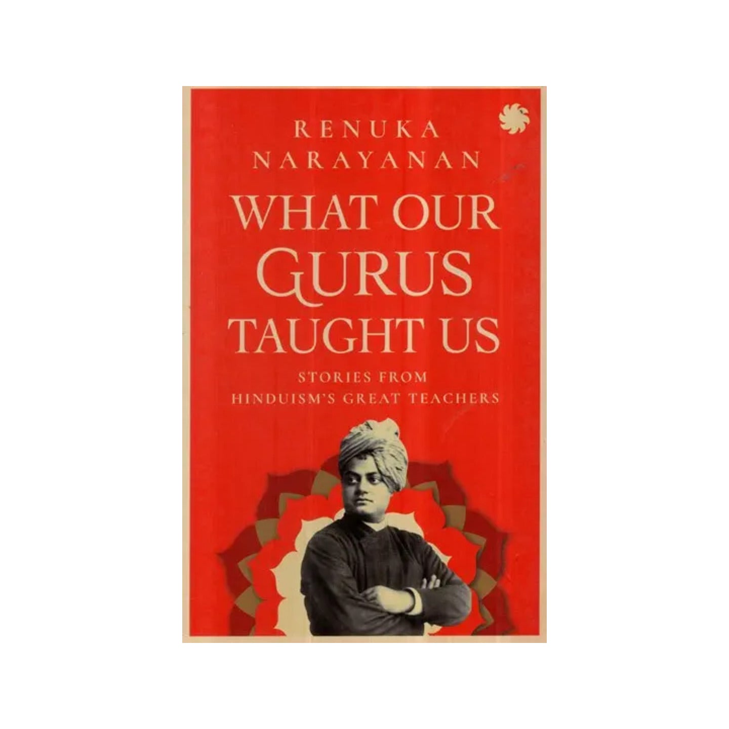 What Our Gurus Taught Us- Stories From Hinduism's Great Teacher's - Totally Indian