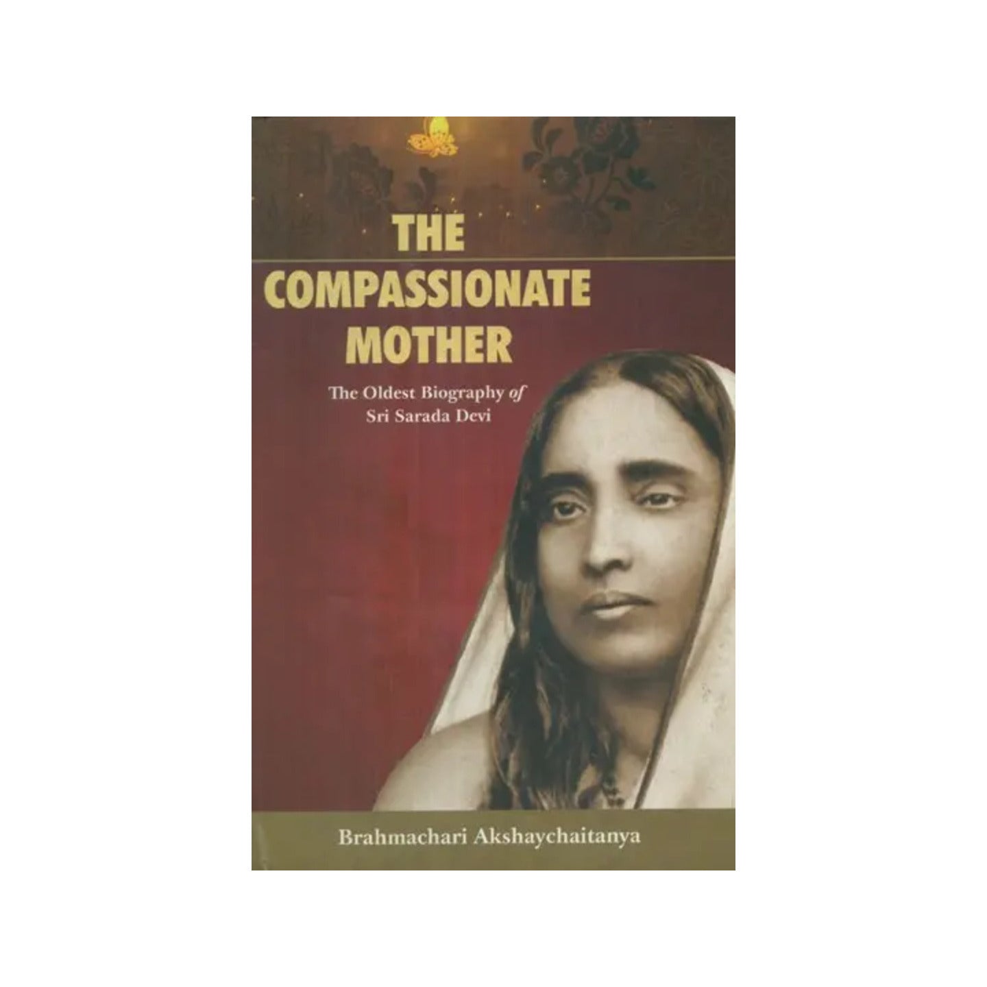 The Compassionate Mother- The Oldest Biography Of Sri Sarada Devi - Totally Indian