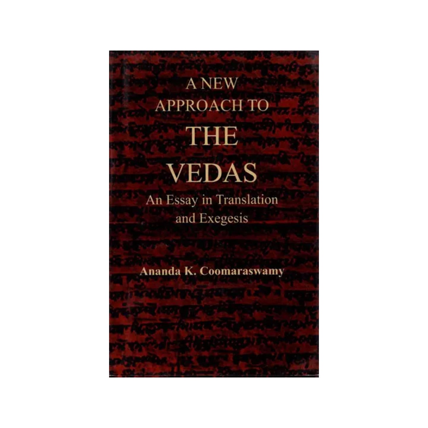 A New Approach To The Vedas: An Essay In Translation And Exegesis - Totally Indian