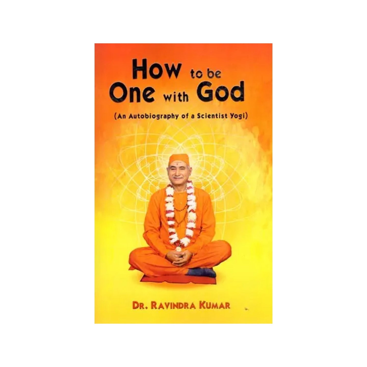 How To Be One With God (An Autobiography Of A Scientist Yogi) - Totally Indian