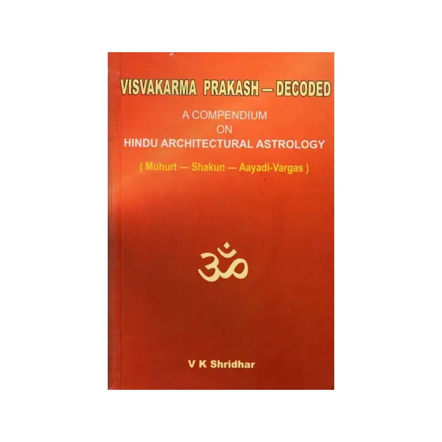 Visvakarma Prakash - Decoded- A Compendium On Hindu Architectural Astrology (Muhurt - Shakun - Aayadi - Vargas) - Totally Indian