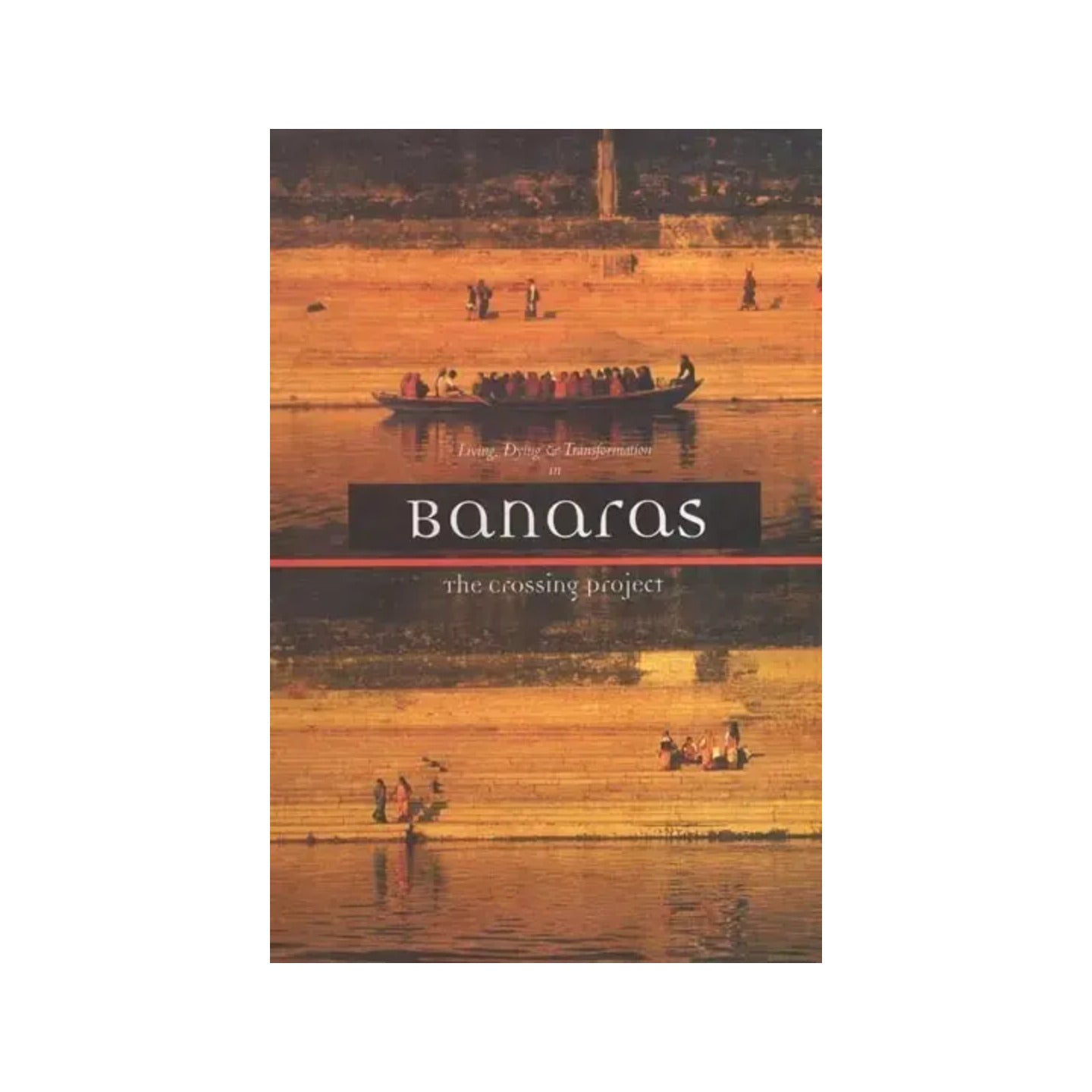 Living Dying & Transformation In : Banaras The Crossing Project - Totally Indian