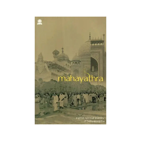 Mahayathra- A Great Spiritual Journey Of Sishyapoojitha (Reminiscenes Of A Great Journey To The Spiritual Heartlands Of India) - Totally Indian