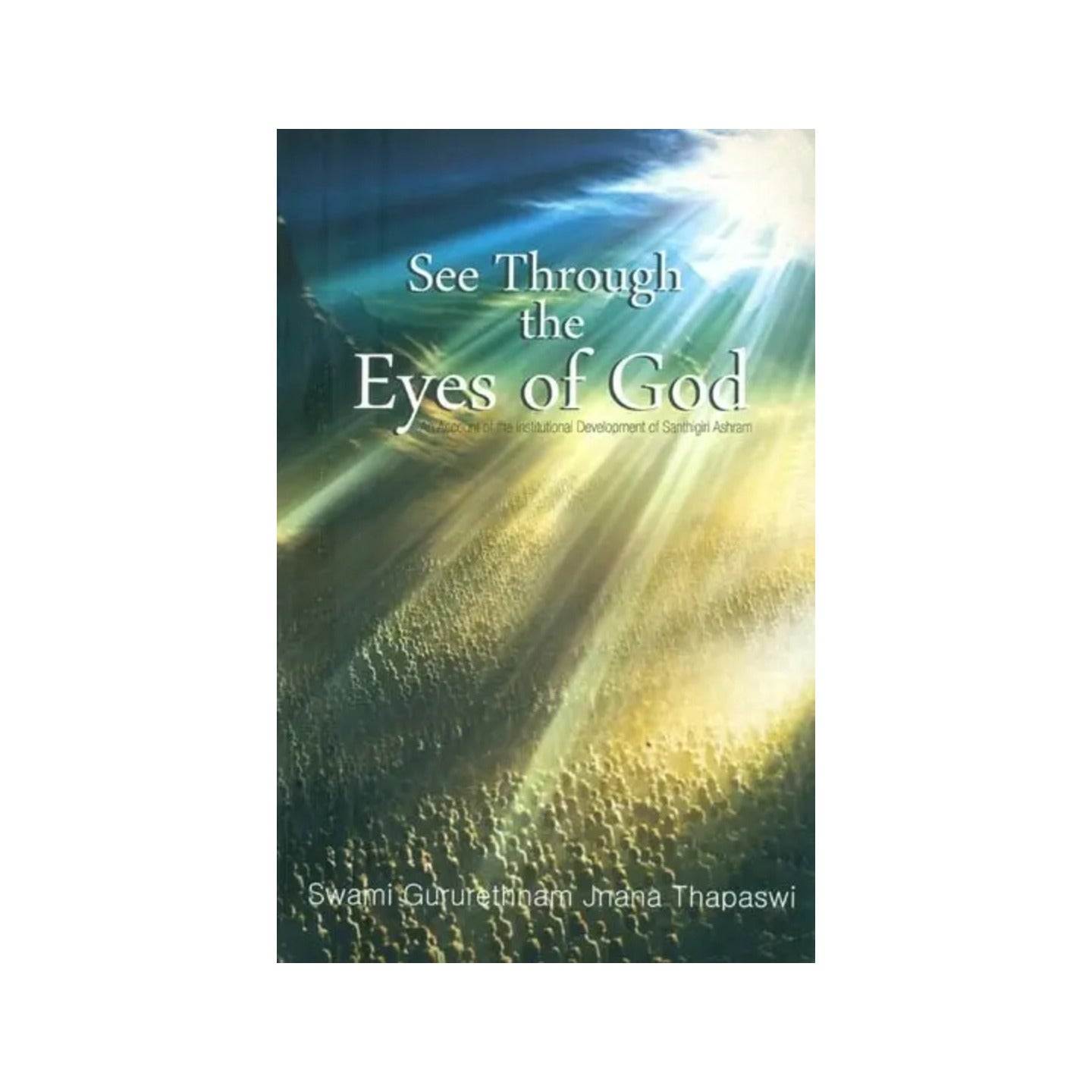 See Through The Eyes Of God- An Account Of The Institutional Development Of Santhigiri Ashram - Totally Indian