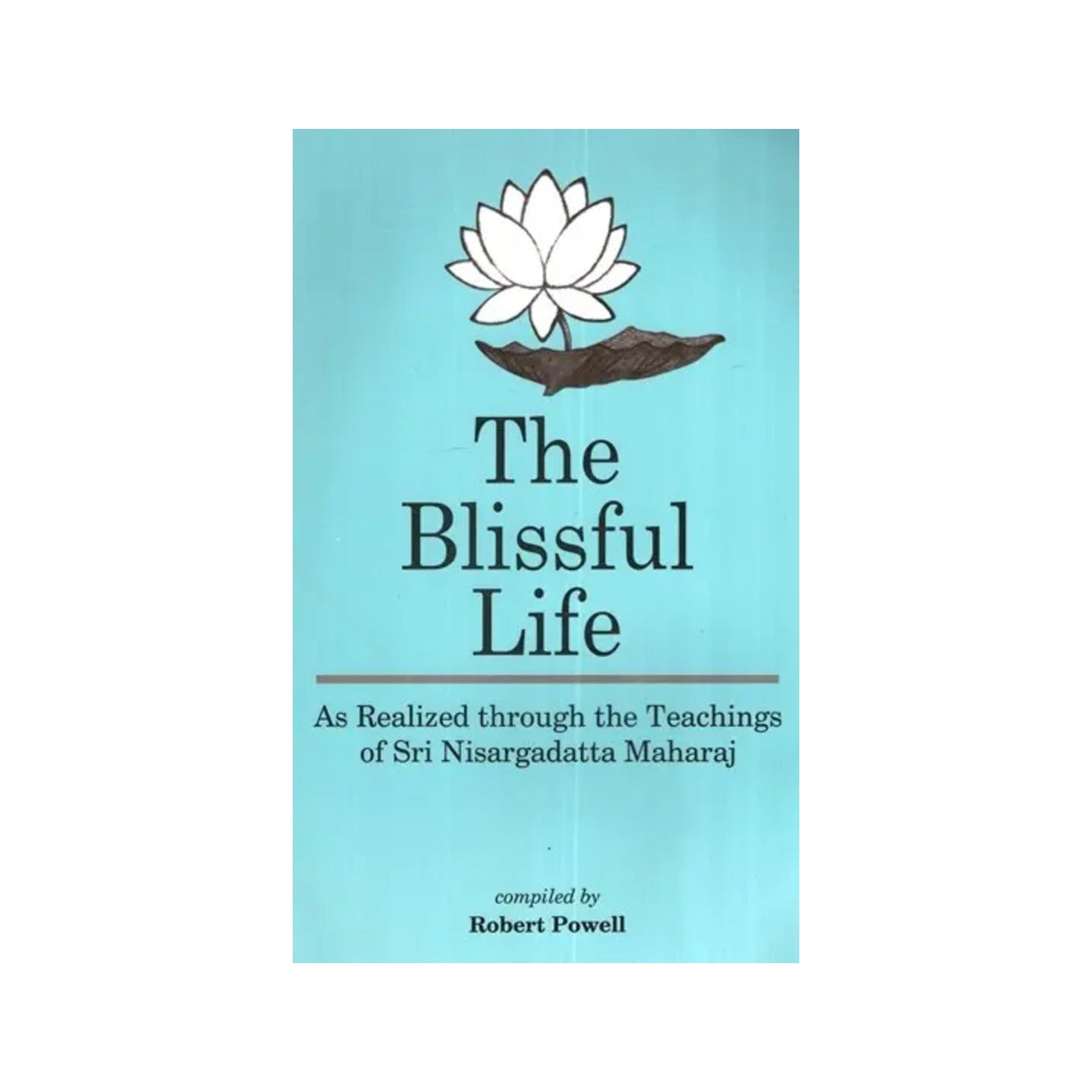 The Blissful Life - As Realized Through The Teachings Of Sri Nisargadatta Maharaj - Totally Indian