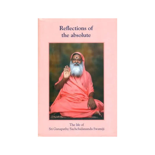 Reflections Of The Absolute- The Life Of Sri Ganapathy Sachchidananda Swamiji - Totally Indian