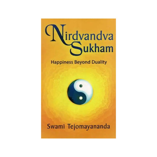 Nirdvandva Sukham: Happiness Beyond Duality - Totally Indian