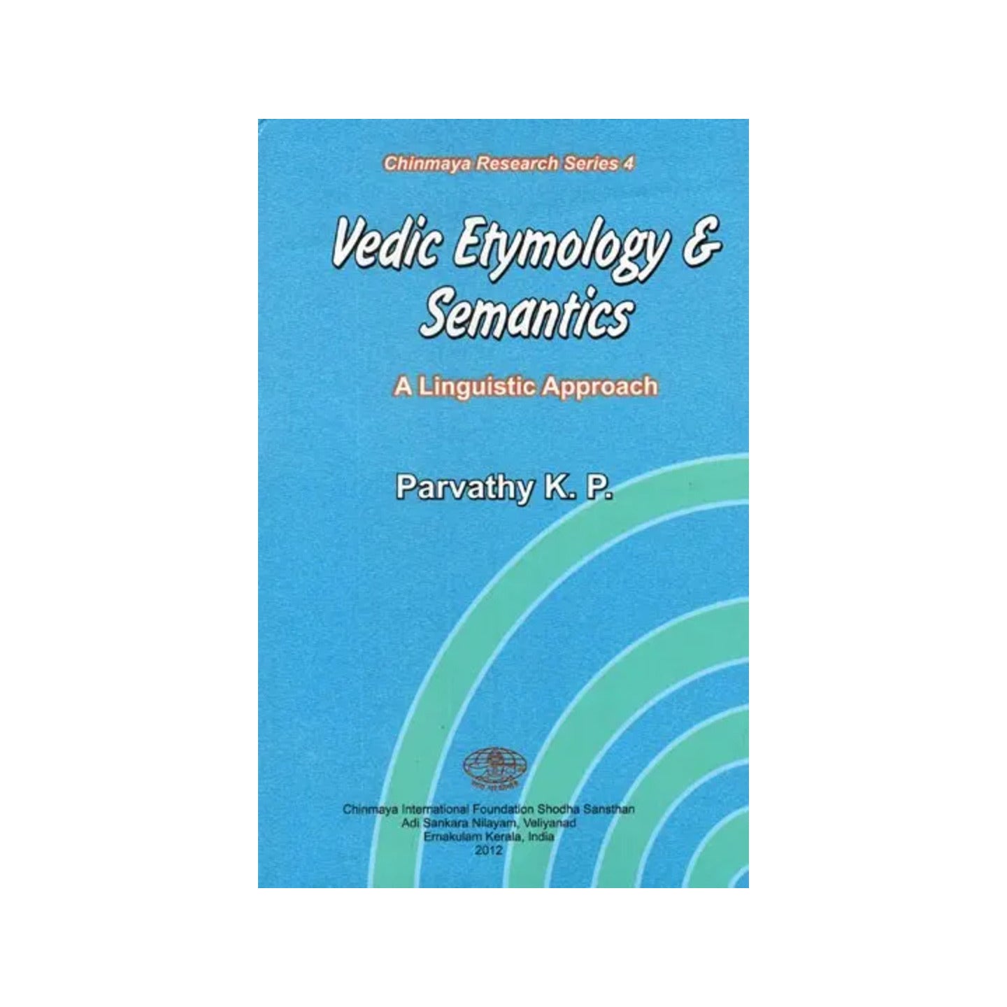 Vedic Etymology And Semantics A Linguistic Approach (Chinmaya Research Series 4) - Totally Indian