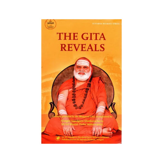 The Gita Reveals (Compilation Of A Series Of Questions, Applicable To All, And Answers Provided By The Bhagavad Gita, As Explained In Benedictory Discourses By Jagadguru Sri Sri Bharati Tirtha Mahaswamiji) - Totally Indian