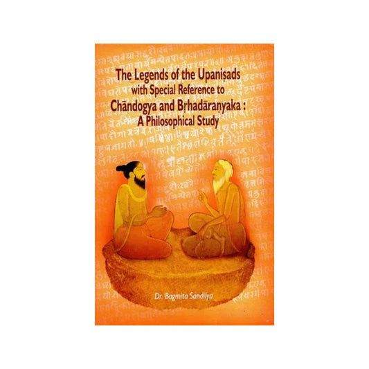 The Legends Of The Upanisads With Special Reference To Chandogya And Brhadaranyaka: A Philosophical Study - Totally Indian