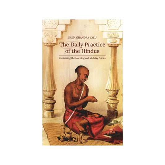 The Daily Practice Of The Hindus- Containing The Morning And Mid Day Duties - Totally Indian