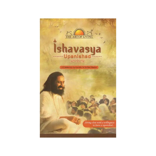 Ishavasya Upanishad- A Commentary By Gurudev Sri Sri Ravi Shankar (Sitting Close With A Willingness To Learn Is Upanishad) - Totally Indian