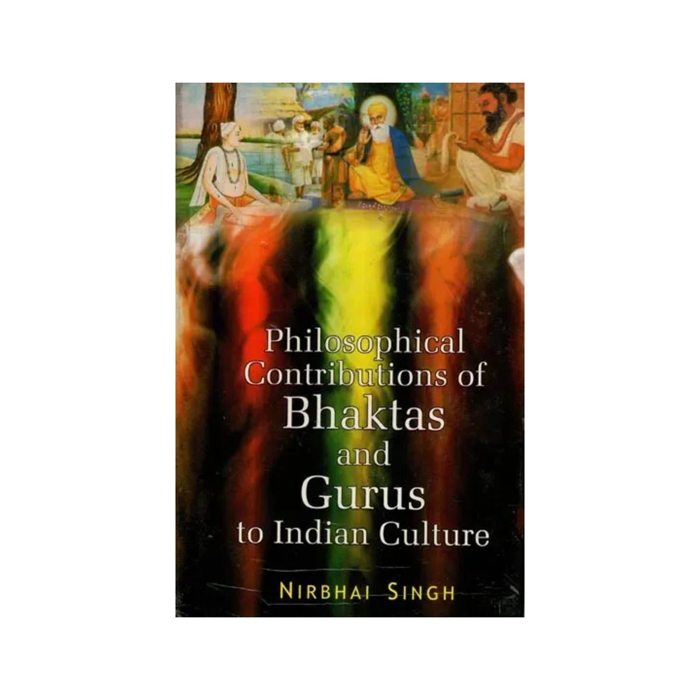 Philosophical Contributions Of Bhaktas And Gurus To Indian Culture - Totally Indian