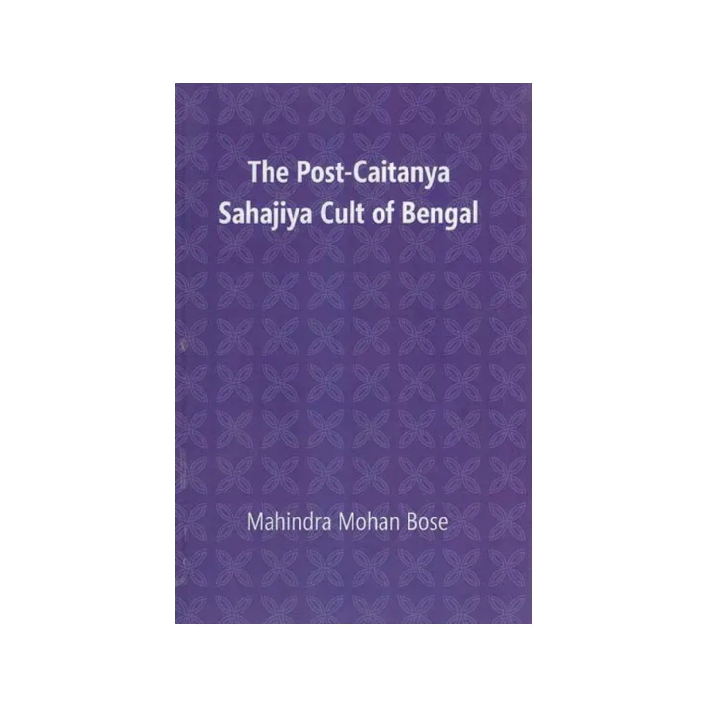 The Post- Caitanya Sahajiya Cult Of Bengal - Totally Indian