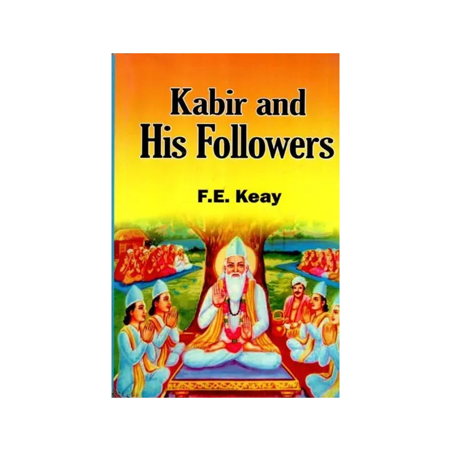 Kabir And His Followers (The Religious Life Of India) - Totally Indian