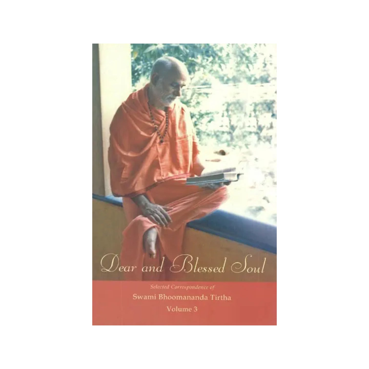 Dear And Blessed Soul- Selected Correspondence Of Swami Bhoomananda Tirtha (Vol-iii) - Totally Indian