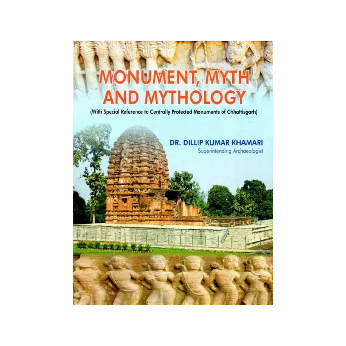 Monument, Myth And Mythology (With Special Reference To Centrally Protected Monuments Of Chhattisgarh) - Totally Indian