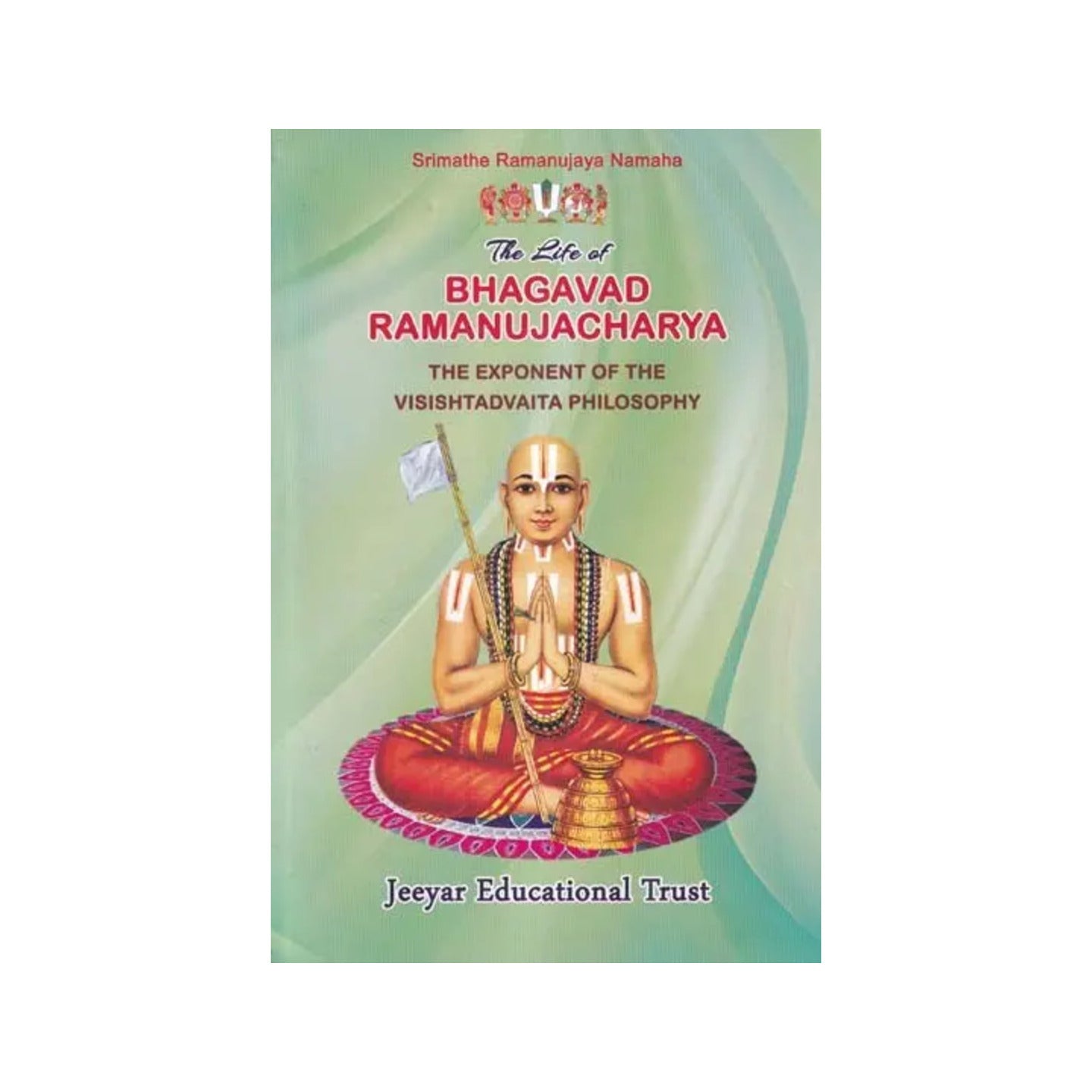 The Life Of Bhagavad Ramanujacharya: The Exponent Of The Visishtadvaita Philosophy - Totally Indian