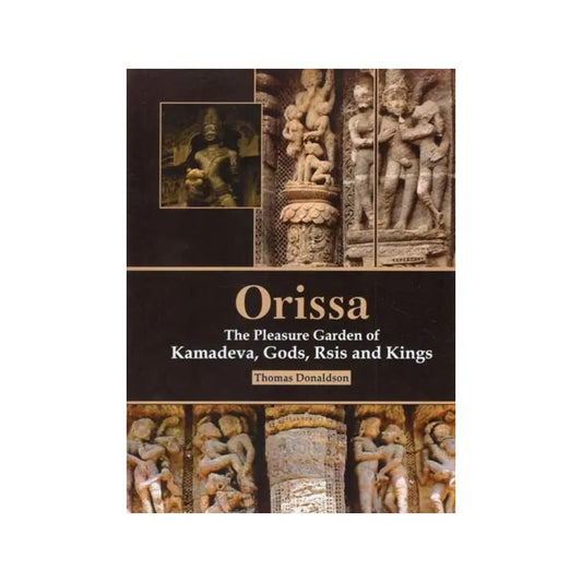 Orissa The Pleasure Garden Of Kamadeva, Gods, Rsis And Kings - Totally Indian