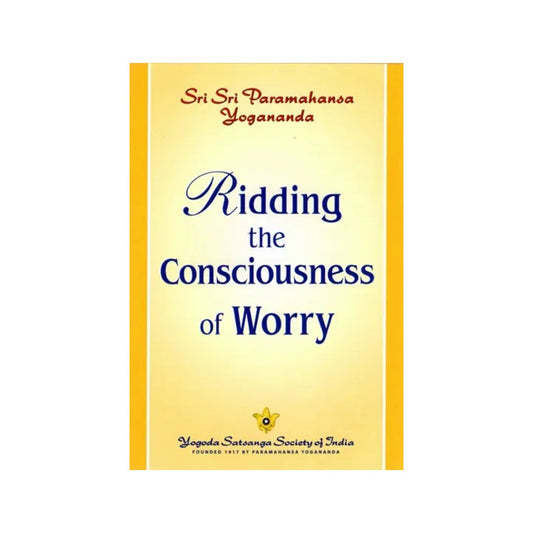 Ridding The Consciousness Of Worry - Totally Indian