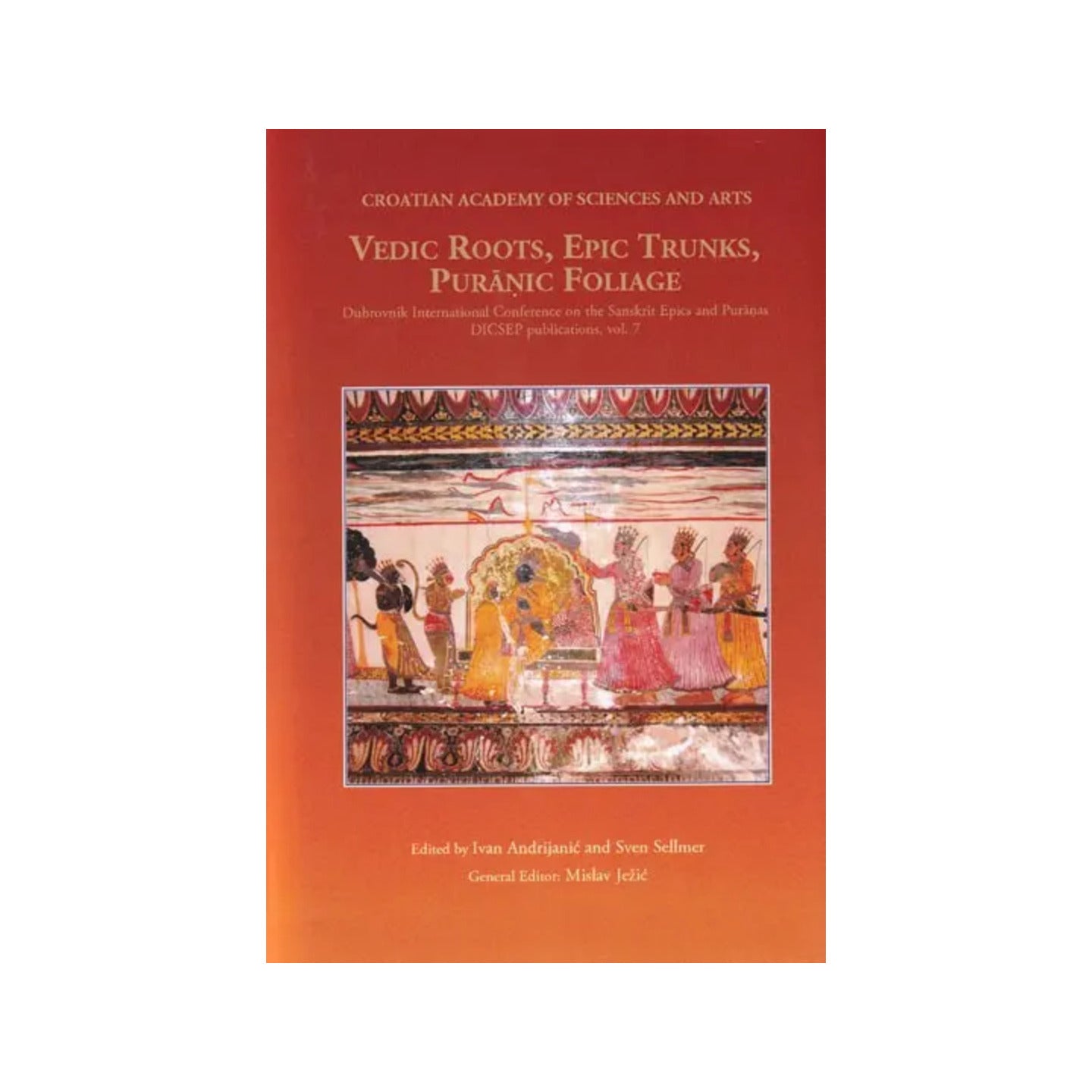 Vedic Roots, Epic Trunks, Puranic Foliage (Dubrovnik International Conference On The Sanskrit Epics And Puranas, Dicsep Publications, Vol. 7) - Totally Indian