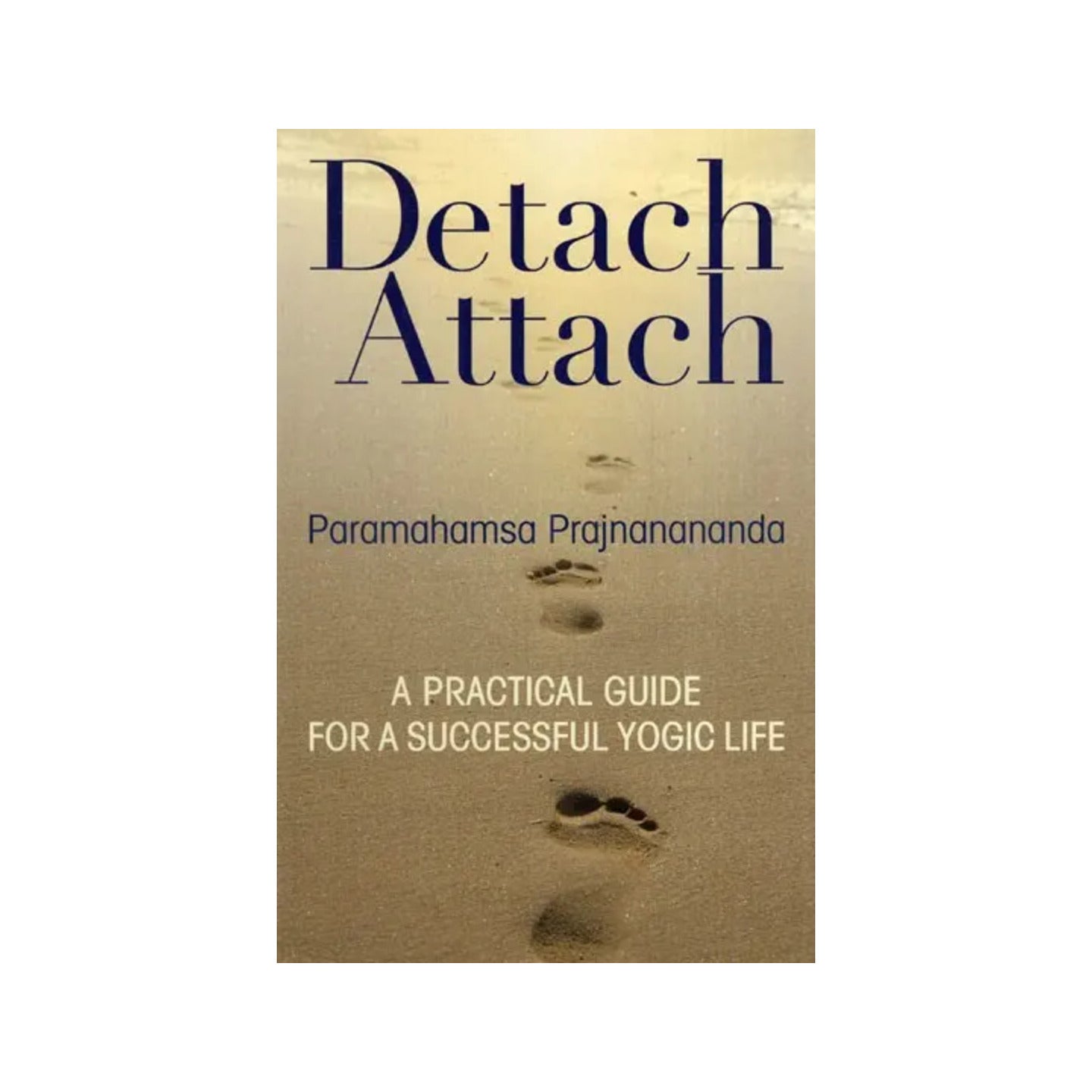 Detach Attach A Practical Guide For A Successful Yogic Life - Totally Indian