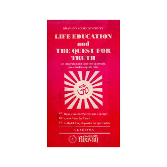 Life Education And The Quest For Truth- An Integrated And Scientific Approach, Presented In Capsule Form - Totally Indian