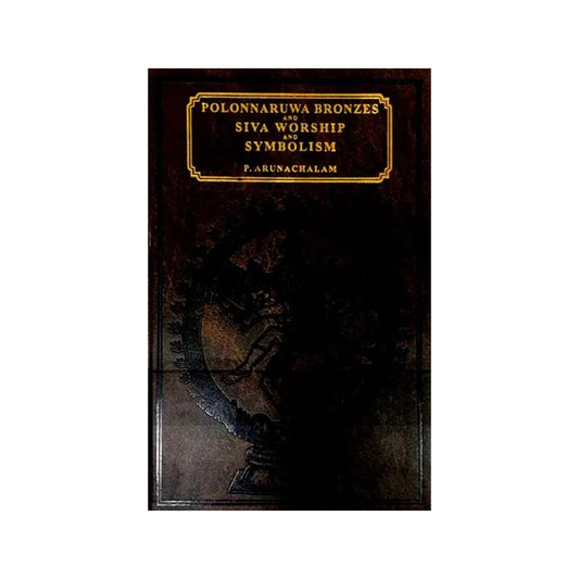 Polonnaruwa Bronzes And Siva Worship And Symbolism (An Old And Rare Book) - Totally Indian