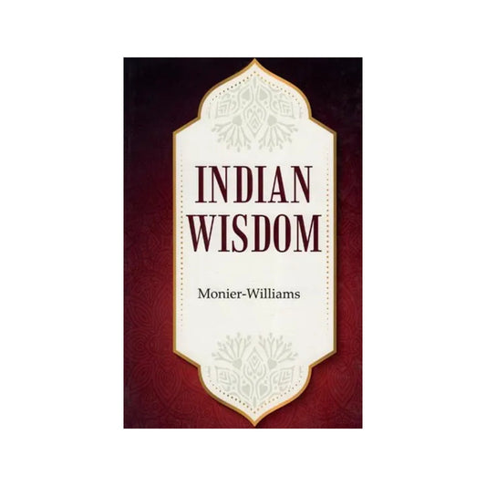 Indian Wisdom (The Religious, Philosophical And Ethical Doctrines Of The Hindus With A Brief History Of The Sanskrit Literature) - Totally Indian