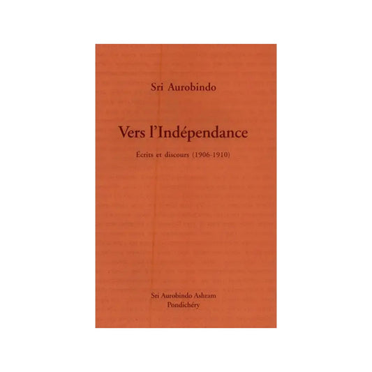 Vers L'indépendance: Ecrits Et Discours (1906-1910)- Towards Independence: Writings And Speeches (1906-1910) In French - Totally Indian