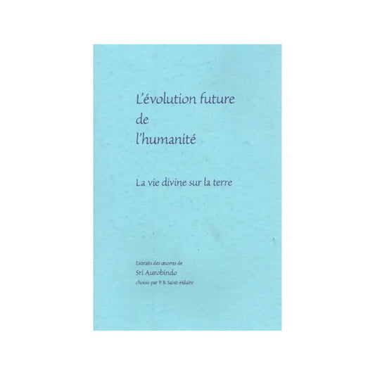 L'évolution Future De L'humanité: La Vie Divine Sur La Terre- The Future Evolution Of Humanity: Divine Life On Earth (French) - Totally Indian